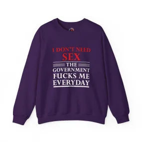 I Don't Need Sex The Government Fucks Me Everyday Crewneck Sweatshirt