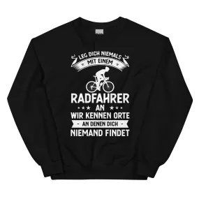 Leg Dich Niemals Mit Einem Radfahrer An Wir Kennen Orte An Denen Dich Niemand Findet - Sweatshirt (Unisex)